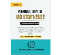 Introduction to ISO 27001:2022 for Small Enterprises Part 1: An essential guide to establishing and implementing an Information Security Management ... for all businesses Sectors (ISO 27001 BOOKS)