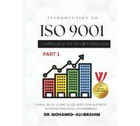 Introduction to ISO 9001 Certification for Small Enterprises: A Practical Guide to Quality Management Systems For All Business Sectors (ISO 9001 SMALL ENTERPRISES BOOKS FOR ALL BUSINESSES)