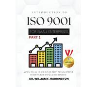 INTRODUCTION TO ISO 9001 FOR SMALL ENTERPRISES FOR ALL BUSINESS SECTORS: A Practical Guide to Quality Management Systems for Small Enterprises
