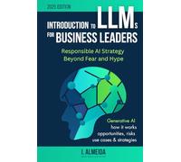 Introduction to LLMs for Business Leaders: Responsible AI Strategy Beyond Fear and Hype: 2 (Byte-sized Learning)