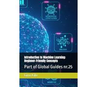 Introduction to Machine Learning: Beginner-Friendly Concepts: Part of Global Guides nr.25