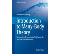 Introduction to Many-Body Theory : From Action Principles to Path Integrals and Functional Methods