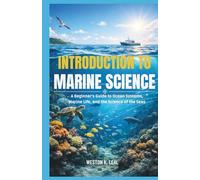INTRODUCTION TO MARINE SCIENCE: A Beginner’s Guide to Ocean Systems, Marine Life, and the Science of the Seas
