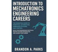 Introduction to Mechatronics Engineering Careers: The Essential Guide to Robotics, Automation, Embedded Systems, and Control Build Your Engineering ... Systems Integration, and Launch Your Career