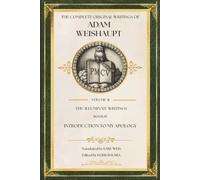 Introduction to My Apology (The Complete Original Writings of Adam Weishaupt: Volume II - The Illuminati Writings)
