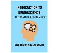 Introduction to Neuroscience: For High School Science Geeks