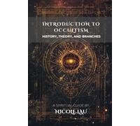 Introduction to Occultism: History, Theory, and Branches (Mystic Foundations: A Universal Guide to the Sacred Systems of Esotericism)