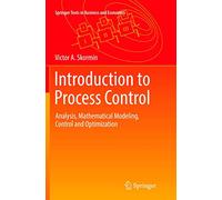 Introduction to Process Control: Analysis, Mathematical Modeling, Control and Optimization (Springer Texts in Business and Economics)