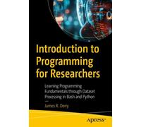 Introduction to Programming for Researchers : Learning Programming Fundamentals Through Dataset Processing in Bash and Python