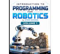 Introduction to Programming for Robotics Volume 1: Logic, Algorithms & Programming Systems for Beginners (Foundation on Robotics : Mathematics, Physics & Programming for Robotics)