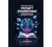 Introduction to Prompt Engineering: A Beginner’s Guide to AI-Powered Prompts (AI Prompting Secrets: Unlocking Creativity, Automation, and Efficiency)