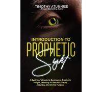 Introduction to Prophetic Sight: A Beginner’s Guide to Developing Prophetic Insight, Learning to See with Clarity, Accuracy, and Divine Purpose: 1 (Becoming A Prophetic Seer)