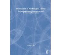 Introduction to Psychological Science: Integrating Behavioral, Neuroscience and Evolutionary Perspectives