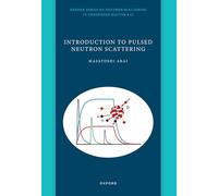 Introduction to Pulsed Neutron Scattering: 17 (Oxford Series on Neutron Scattering in Condensed Matter)