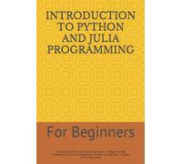 INTRODUCTION TO PYTHON AND JULIA PROGRAMMING: For Beginners