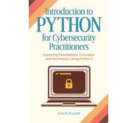 Introduction to Python for Cybersecurity Practitioners: Exploring Foundations, Concepts, and Techniques Using Python 3