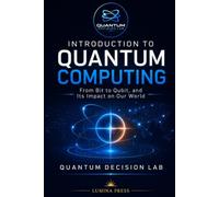 INTRODUCTION TO QUANTUM COMPUTING: From Bit to Qubit, and Its Impact on Our World