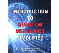 Introduction to Quantum Mechanics Simplified: Master the Fundamental Concepts of Quantum Physics with this Simplified Guide for Beginners