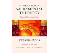 Introduction to Sacramental Theology: Signs of Christ in the Flesh
