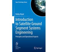 Introduction to Satellite Ground Segment Systems Engineering: Principles and Operational Aspects: 41 (Space Technology Library, 41)