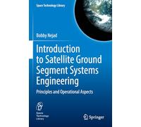 Introduction to Satellite Ground Segment Systems Engineering: Principles and Operational Aspects: 41 (Space Technology Library, 41)