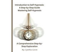 Introduction to Self-Hypnosis: A Step-by-Step Guide Mastering Self-Hypnosis: A Comprehensive Step-by-Step Exploration
