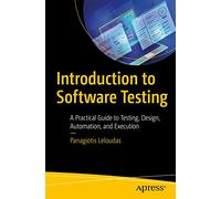 Introduction to Software Testing: A Practical Guide to Testing, Design, Automation, and Execution