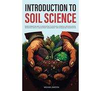 Introduction to Soil Science: From Formation and Classification to Physical, Chemical, and Biological Properties, Fertility and Nutrient Management, ... and Conservation (Sustainable Agriculture)