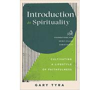 Introduction to Spirituality: Cultivating a Lifestyle of Faithfulness (Foundations for Spirit-Filled Christianity)