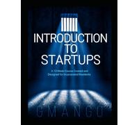 Introduction to Startups: A 13-Week Course Designed and Created for Incarcerated Residents