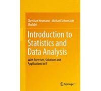 Introduction to Statistics and Data Analysis: With Exercises, Solutions and Applications in R