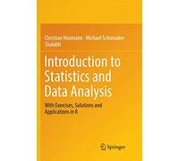 Introduction to Statistics and Data Analysis – With Exercises, Solutions and Applications in R