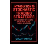 Introduction To Stochastic Trading Strategies: Introductory Stochastic Oscillator Based Trading Strategies (Introduction To Trading Strategies)