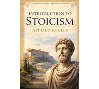 Introduction to Stoicism: Applied Ethics (An Introduction to Stoicism: The Philosophy, Ethics, & Psychology of a Timeless School of Thought)