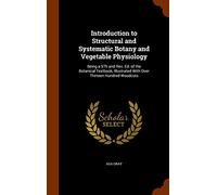 Introduction to Structural and Systematic Botany and Vegetable Physiology: Being a 5Th and Rev. Ed. of the Botanical Textbook, Illustrated With Over Thirteen Hundred Woodcuts