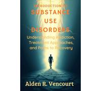 Introduction to Substance Use Disorders: Understanding Addiction, Treatment Approaches, and Paths to Recovery