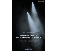Introduction to the Alexander Technique: A Practical Guide for Actors (Acting Essentials)