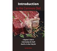 Introduction to the Carnivore Diet: A Beginner's Guide to Understanding the Health Benefits of a Meat Only Diet
