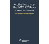 Introduction to the ICC Rules of Arbitration: An Introductory User's Guide