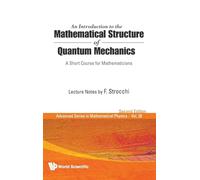 Introduction To The Mathematical Structure Of Quantum Mechanics, An: A Short Course For Mathematicians (2nd Edition): 28 (Advanced Series In Mathematical Physics)