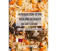 Introduction to the Rich and Delicious Qatari Cuisine: A Qatari Cookbook