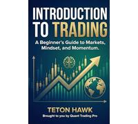 INTRODUCTION TO TRADING: A Beginner’s Guide to Markets, Mindset, and Momentum: Learn the Foundations of Trading Crypto, Stocks, Forex, and Gold - Even If You’ve Never Seen a Chart Before