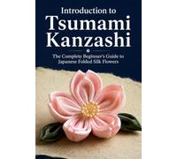 Introduction to Tsumami Kanzashi: The Complete Beginner's Guide to Japanese Folded Silk Flowers