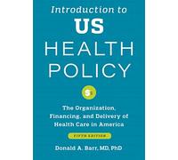 Introduction to US Health Policy: The Organization, Financing, and Delivery of Health Care in America