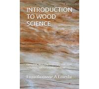INTRODUCTION TO WOOD SCIENCE: Formation, Anatomy, Properties, Utilization, Seasoning, and Preservation of Wood