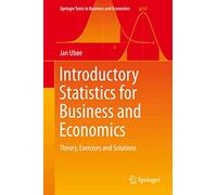 Introductory Statistics for Business and Economics: Theory, Exercises and Solutions (Springer Texts in Business and Economics)