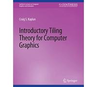 Introductory Tiling Theory for Computer Graphics (Synthesis Lectures on Visual Computing: Computer Graphics, Animation, Computational Photography and Imaging)