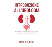 INTRODUZIONE ALL'UROLOGIA: Una guida per principianti alla comprensione per studenti, infermieri e professionisti sanitari