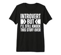 Introvert But I'll Knock All This Stuff Over - Introverted Premium T-Shirt