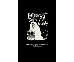 Introvert Survival Guide - Funny Scripts, Excuses & Comebacks for Avoiding Humans: Your Ultimate Handbook for Excuses, Boundaries & Social Escape Tactics (5x8)